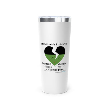 Frankenstein's Bride Writes Heartbreak Haiku - 22oz copper-insulated travel tumbler